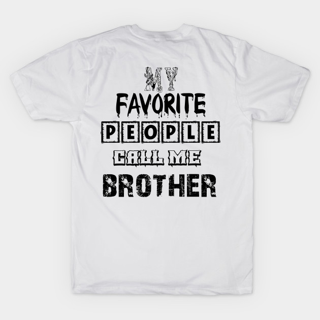 my favorite people call me brother first time brother T-Shirt by Palomasi